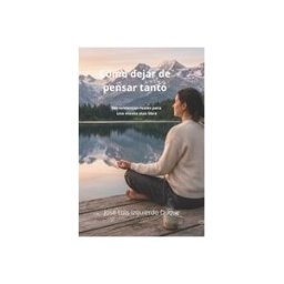 INDEPENDENTLY PUBLISHED Como Dejar De Pensar Tanto: Herramientas Reales Para Una Mente Más Libre