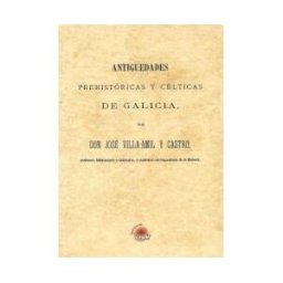 Edicions do Cerne, S.L. Antiguedades Prehistoricas Y Celticas De Galicia