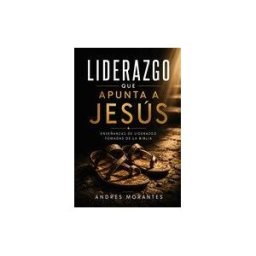 INDEPENDENTLY PUBLISHED Liderazgo Que Apunta A Jesús: Lecciones De Liderazgo Desde La Biblia