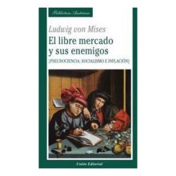 Unión Editorial El Libre Mercado Y Sus Enemigos: Pseudociencia, Socialismo E Inflacción