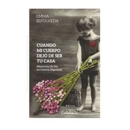 Editorial del Nuevo Extremo, S.L. Cuando Mi Cuerpo Dejó De Ser Tu Casa: (memorias De Ilse En Colonia Dignidad)