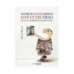 Terra Ignota Ediciones Somos Fantasmas Con Cutis Tieso Que No Sabemos Decir Ni Mú