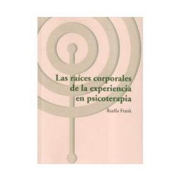 Asociacion Cultural los Libros del CTP Las Raíces Corporales De La Experiencia En Psicoterapia