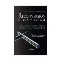 CULTIVA LIBROS S.L. Reconversión Pastoral Y Eclesial. Estampas De Un Nuevo Humanismo Pastoral