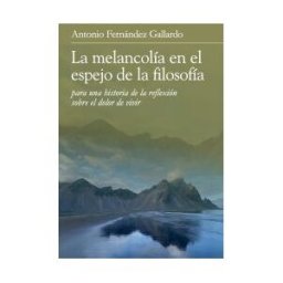 Editorial Universidad de Granada La Melancolía En El Espejo De La Filosofía Para Una Historia De La Reflexión Sobre El Dolor De Vivir