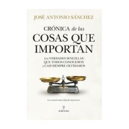 Editorial Almuzara Crónica De Las Cosas Que Importan: Las Verdades Sencillas Que Todos Conocemos Y Casi Siempre Olvidamos
