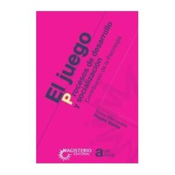 COOPERATIVA EDITORIAL MAGISTERIO El Juego. Procesos De Desarrollo Y Socialización