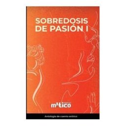 CASA EDITORIAL MíTICO S.A.S Sobredosis De Pasión. Tomo I