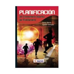 EDITORIAL KINESIS LTDA Planificación Del Entrenamiento Deportivo Por Modelamiento. Principios, Estructuras Y Metodología General