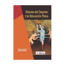 EDITORIAL KINESIS LTDA Historia Del Deporte Y La Educación Física
