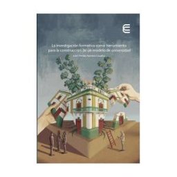 Ediciones Universidad Cooperativa de Colombia La Investigación Formativa Como Herramienta Para La Construcción De Un Modelo De Universidad