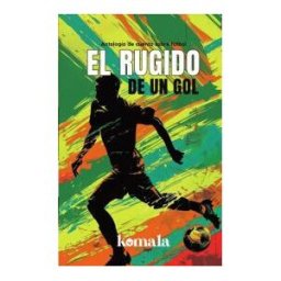GRUPO EDITORIAL LETRAS NEGRAS S.A.S El Rugido De Un Gol