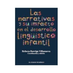 El Colegio de México Las Narrativas Y Su Impacto En El Desarrollo Lingístico Infantil.