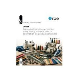 Orbe Uf1037. Preparación De Herramientas, Máquinas Y Equipos Para La Confección De Productos Textiles. Transversal