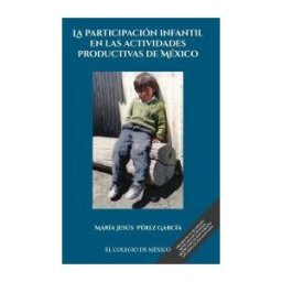 El Colegio de México La Participación Infantil En Las Actividades Productivas De México