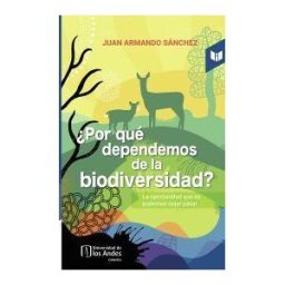 UNIVERSIDAD DE LOS ANDES por Qué Dependemos De La Biodiversidad?