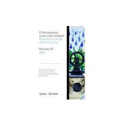 CLACSO; CALAS El Antropoceno Como Crisis Múltiple. Volumen Iv. Agua
