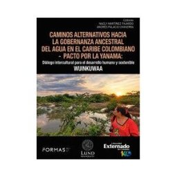 Universidad Externado de Colombia Caminos Alternativos Hacia La Gobernanza Ancestral Del Agua En El Caribe Colombiano - Pacto Por La Yanama: