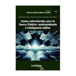 Universidad Externado de Colombia Líneas Estructurales Para La Fuerza Pública: Medioambiente E Inteligencia Militar