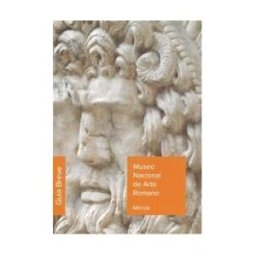 Ministerio de Cultura y Deporte Museo Nacional De Arte Romano De Mérida. Guía 2020