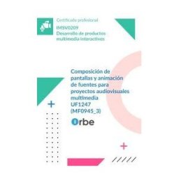 Orbe Formación Uf1247: Composición De Pantallas Y Animación De Fuentes Para Proyectos Audiovisuales Multimedia (mf0945_3) Imsv0209