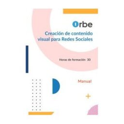 Orbe Formacin Manual. Creación De Contenido Visual Para Redes Sociales