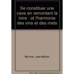 Sony Ericsson constituer une cave en remontant la Loire : et l'harmonie des vins et des mets Jean-Michel Monnier Siloë