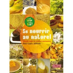 Sony Ericsson nourrir au naturel : conseils santé et recettes gourmandes Anne-Laure Jaffrelo Alternatives