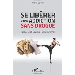 Sony Ericsson libérer d'une addiction sans drogue : baclofène et boulimie : une expérience Claude Goffart L'Harmattan