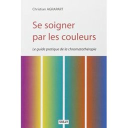 Sony Ericsson soigner par les couleurs : le guide pratique de la chromatothérapie Christian Agrapart Sully