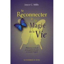 Sony Ericsson reconnecter à la magie de la vie : histoires et rituels pour guérir le coeur et nourrir l'esprit Joyce C. Mills Courrier du livre