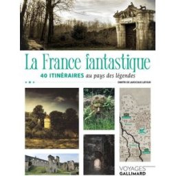 La France fantastique : 40 itinéraires au pays des légendes Dimitri de Larocque Latour Gallimard loisirs