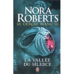 Le Cercle blanc. Vol. 3. La vallée du silence Nora Roberts J'ai lu