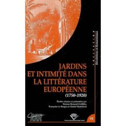 Jardins et intimité dans la littérature européenne (1750-1920) : actes du colloque du Centre de rech le borgne, françoise Presses universitaires Blaise Pascal
