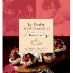 Les petites recettes modèles : inspirées des romans de la comtesse de Ségur Anne Martinetti, François Rivière Aubanel