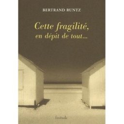 Cette fragilité, en dépit de tout... Bertrand Runtz Finitude