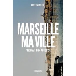 Marseille, ma ville : portrait non autorisé Xavier Monnier Les Arènes