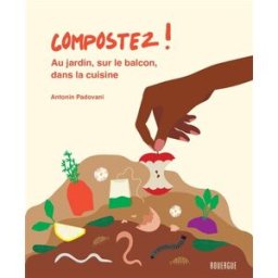 Compostez ! : au jardin, sur le balcon, dans la cuisine Antonin Padovani Rouergue