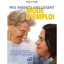 Mes parents vieillissent : mode d'emploi : tout ce que vous devez savoir pour accompagner l'être che Martine Trudel LéR - Les Editeurs réunis