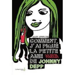 Comment j'ai piqué la petite amie alien de Johnny Depp Gary Ghislain De La Martinière Jeunesse