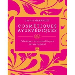 Cosmétiques ayurvédiques : fabriquez vos cosmétiques naturellement Charlie Marandet la Plage