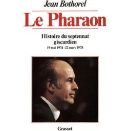 Histoire du septennat giscardien. Vol. 1. Le Pharaon: 19 mai 1974-22 mars 1978 Jean Bothorel Grasset