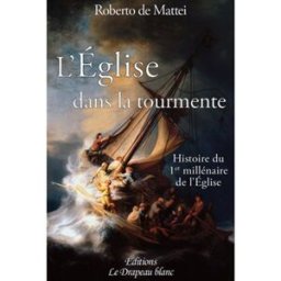 L'Eglise dans la tourmente : histoire du 1er millénaire de l'Eglise Roberto De Mattei Editions le drapeau blanc