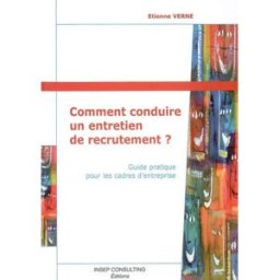 Comment conduire un entretien de recrutement ? : guide pratique pour les cadres d'entreprise Étienne Verne Julhiet