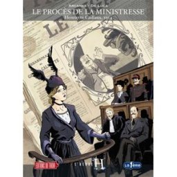 L'heure H. Vol. 3. Le procès de la ministresse : Henriette Caillaux, 1914 Arcanes, Antonio De Luca Editions du Tiroir