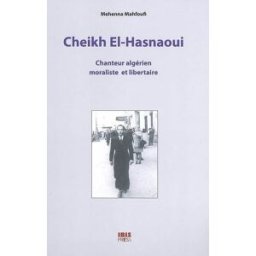 Cheikh El-Hasnaoui : chanteur algérien moraliste et libertaire Mehenna Mahfoufi Ibis press