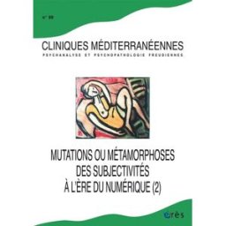 Cliniques méditerranéennes, n° 99. Mutations ou métamorphoses des subjectivités à l'ère du numérique COLLECTIF Erès