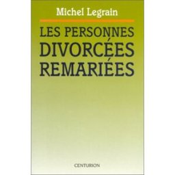 Les Personnes divorcées remariées : dossier de réflexion Michel Legrain Bayard Editions-Centurion
