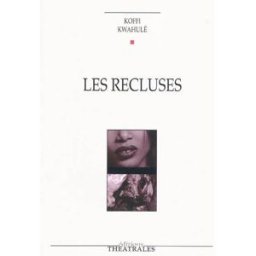 Les recluses Koffi Kwahulé Ed. théâtrales