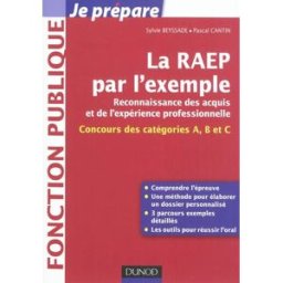 La RAEP par l'exemple : reconnaissance des acquis et de l'expérience professionnelle : concours des Sylvie Beyssade, Pascal Cantin Dunod